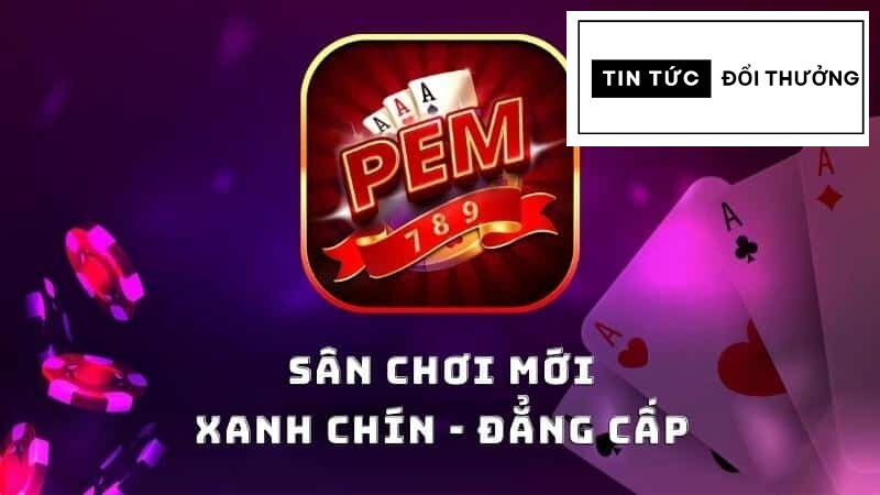 Pem789 – Cổng game bài đổi thưởng siêu hot tại châu Á